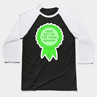 Cried but did the thing anyway green ~ Badge of honor Baseball T-Shirt